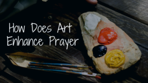 How Does Art Enhance Prayer
